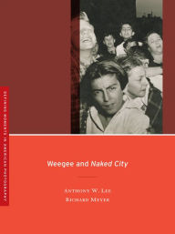 Title: Weegee and Naked City / Edition 1, Author: Anthony W. Lee