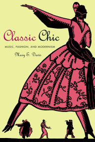 Title: Classic Chic: Music, Fashion, and Modernism / Edition 1, Author: Mary E. Davis