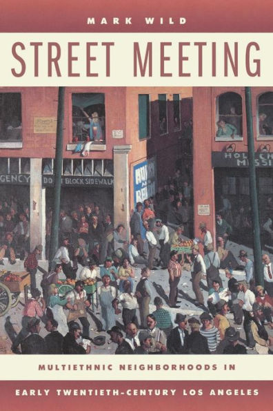 Street Meeting: Multiethnic Neighborhoods in Early Twentieth-Century Los Angeles / Edition 1