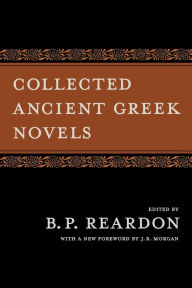 Title: Collected Ancient Greek Novels / Edition 2, Author: B. P. Reardon