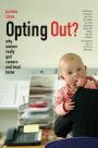 Opting Out?: Why Women Really Quit Careers and Head Home / Edition 1
