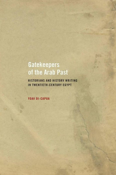 Gatekeepers of the Arab Past: Historians and History Writing in Twentieth-Century Egypt / Edition 1