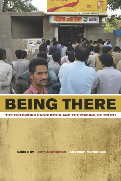 Being There: The Fieldwork Encounter and the Making of Truth / Edition 1