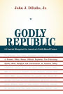 Godly Republic: A Centrist Blueprint for America's Faith-Based Future: A Former White House Official Explodes Ten Polarizing Myths about Religion and Government in America Today / Edition 1