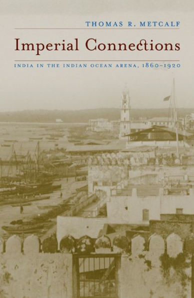Imperial Connections: India in the Indian Ocean Arena, 1860-1920 / Edition 1