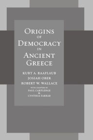 Title: Origins of Democracy in Ancient Greece / Edition 1, Author: Kurt A. Raaflaub
