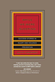 Title: While We Were Sleeping: Success Stories in Injury and Violence Prevention / Edition 1, Author: David Hemenway