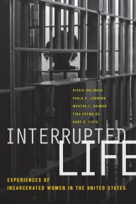 Title: Interrupted Life: Experiences of Incarcerated Women in the United States / Edition 1, Author: Rickie Solinger
