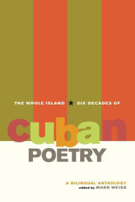 Title: The Whole Island: Six Decades of Cuban Poetry / Edition 1, Author: Mark Weiss