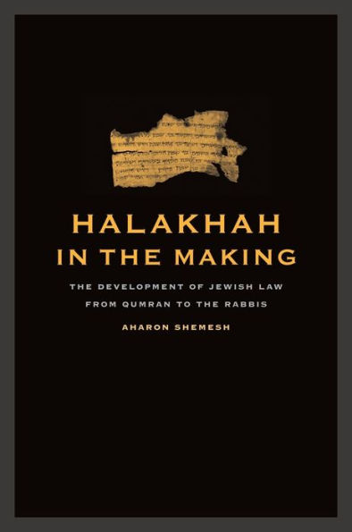 Halakhah in the Making: The Development of Jewish Law from Qumran to the Rabbis / Edition 1