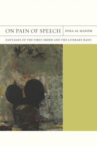 Title: On Pain of Speech: Fantasies of the First Order and the Literary Rant, Author: Dina Al-Kassim