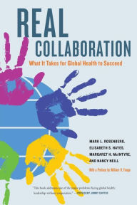 Title: Real Collaboration: What It Takes for Global Health to Succeed / Edition 1, Author: Mark L. Rosenberg