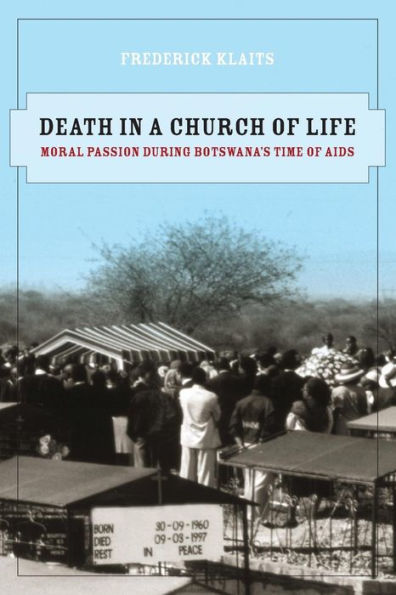 Death in a Church of Life: Moral Passion during Botswana's Time of AIDS / Edition 1