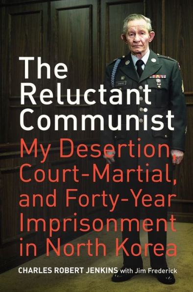 The Reluctant Communist: My Desertion, Court-Martial, and Forty-Year Imprisonment North Korea