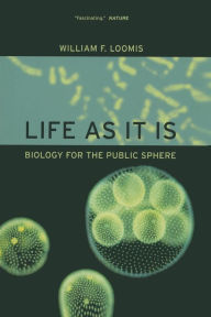 Title: Life as It Is: Biology for the Public Sphere / Edition 1, Author: William F. Loomis