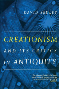 Title: Creationism and Its Critics in Antiquity / Edition 1, Author: David Sedley