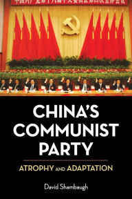 Title: China's Communist Party: Atrophy and Adaptation / Edition 1, Author: David Shambaugh