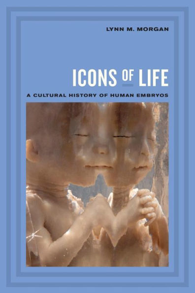 Icons of Life: A Cultural History of Human Embryos / Edition 1