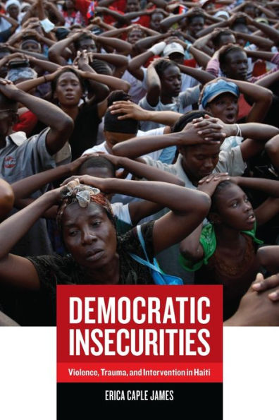 Democratic Insecurities: Violence, Trauma, and Intervention in Haiti / Edition 1