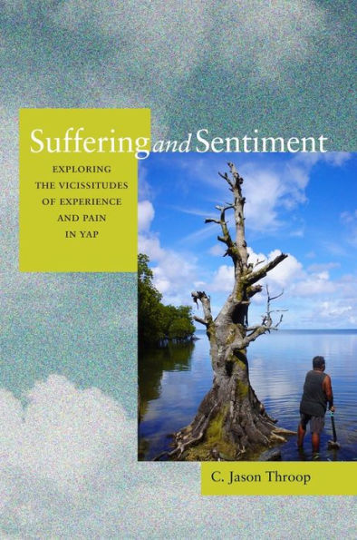 Suffering and Sentiment: Exploring the Vicissitudes of Experience and Pain in Yap / Edition 1