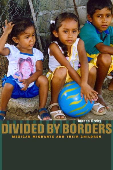 Divided by Borders: Mexican Migrants and Their Children / Edition 1