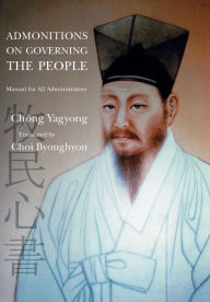 Title: Admonitions on Governing the People: Manual for All Administrators, Author: Yagyong Chong