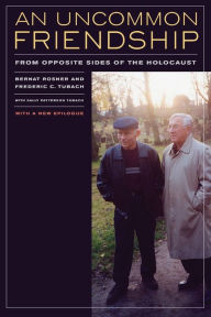 Title: An Uncommon Friendship: From Opposite Sides of the Holocaust, Author: Bernat Rosner