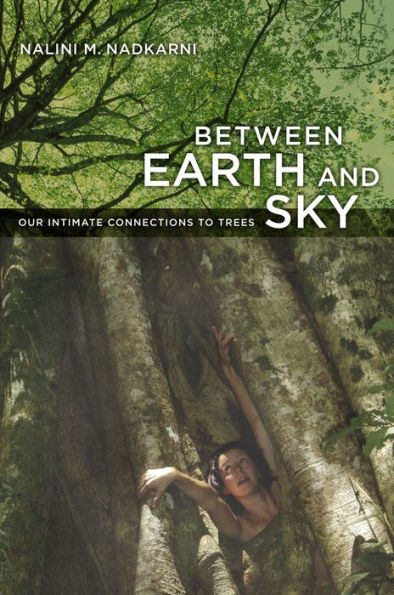 Between Earth and Sky: Our Intimate Connections to Trees / Edition 1