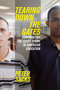 Title: Tearing Down the Gates: Confronting the Class Divide in American Education / Edition 1, Author: Peter Sacks