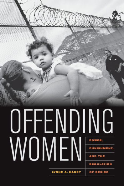 Offending Women: Power, Punishment, and the Regulation of Desire / Edition 1