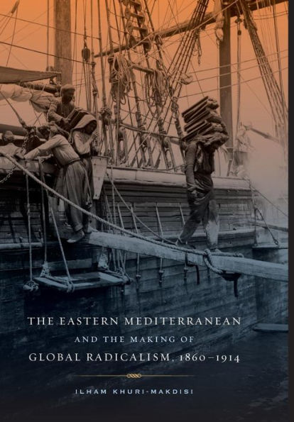 The Eastern Mediterranean and the Making of Global Radicalism, 1860-1914 / Edition 1