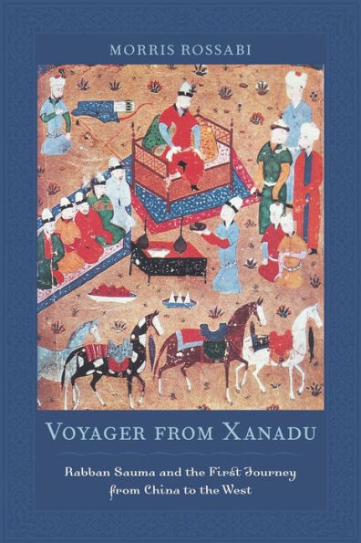 Voyager from Xanadu: Rabban Sauma and the First Journey from China to the West / Edition 1