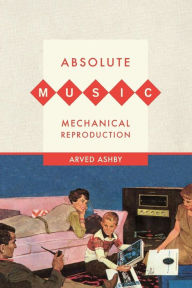Title: Absolute Music, Mechanical Reproduction, Author: Arved Ashby