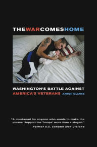 Title: The War Comes Home: Washington's Battle against America's Veterans / Edition 1, Author: Aaron Glantz