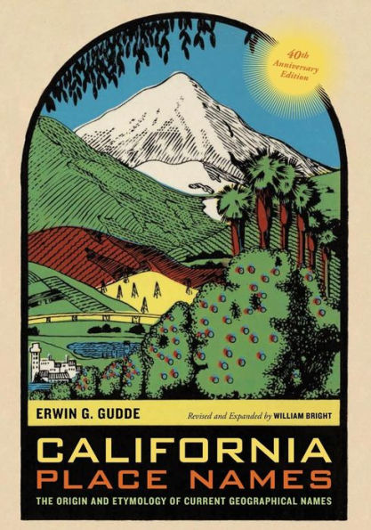 California Place Names, 40th Anniversary Edition: The Origin and Etymology of Current Geographical Names / Edition 1