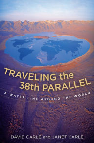 Title: Traveling the 38th Parallel: A Water Line around the World, Author: David Carle