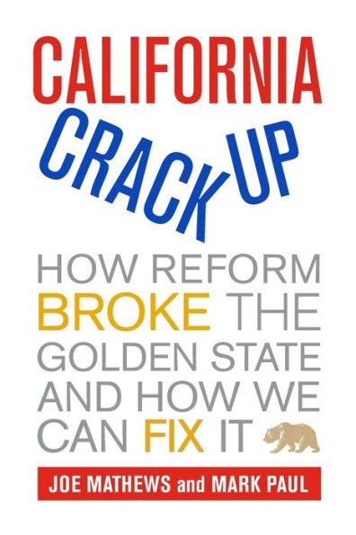 California Crackup: How Reform Broke the Golden State and How We Can Fix It / Edition 1