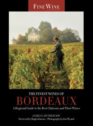 Title: The Finest Wines of Bordeaux: A Regional Guide to the Best Chateaux and Their Wines, Author: James Lawther