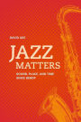 Jazz Matters: Sound, Place, and Time since Bebop