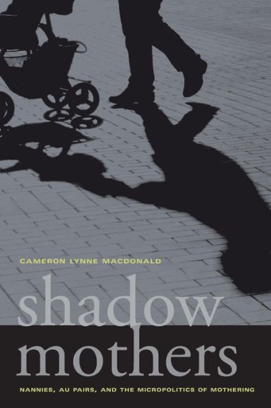 Shadow Mothers: Nannies, Au Pairs, and the Micropolitics of Mothering
