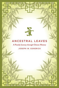 Title: Ancestral Leaves: A Family Journey through Chinese History / Edition 1, Author: Joseph W. Esherick