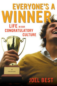 Title: Everyone's a Winner: Life in Our Congratulatory Culture, Author: Joel Best