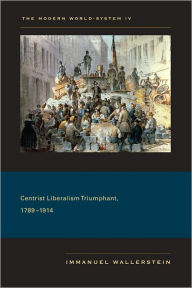 Title: The Modern World-System IV: Centrist Liberalism Triumphant, 1789-1914, Author: Immanuel Wallerstein
