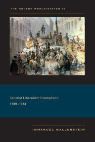 Title: The Modern World-System IV: Centrist Liberalism Triumphant, 1789-1914 / Edition 1, Author: Immanuel Wallerstein