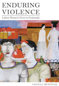 Title: Enduring Violence: Ladina Women's Lives in Guatemala / Edition 1, Author: Cecilia Menjívar