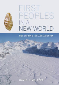 Title: First Peoples in a New World: Colonizing Ice Age America / Edition 1, Author: David J. Meltzer