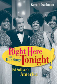 Title: Right Here on Our Stage Tonight!: Ed Sullivan's America, Author: Gerald Nachman