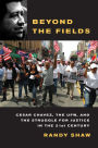 Beyond the Fields: Cesar Chavez, the UFW, and the Struggle for Justice in the 21st Century / Edition 1