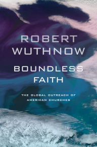 Title: Boundless Faith: The Global Outreach of American Churches, Author: Robert Wuthnow