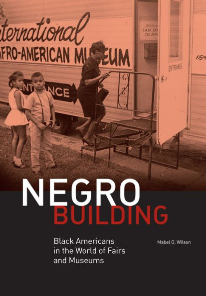 Negro Building: Black Americans in the World of Fairs and Museums / Edition 1